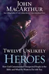 Twelve Unlikely Heroes: How God Com