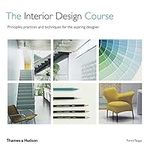 The Interior Design Course: Principles, Practices and Techniques for the Aspiring Designer