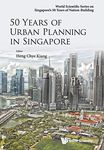 50 Years Of Urban Planning In Singapore (World Scientific Series on Singapore's 50 Years of Nation-Building)