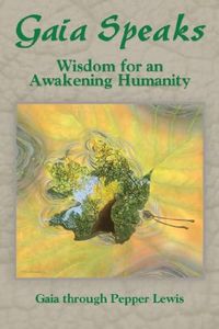 Gaia Speaks: Wisdom for an Awakening Humanity (Gaia Speaks Series, Book 2)