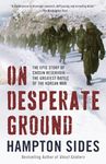 On Desperate Ground: The Epic Story of Chosin Reservoir--the Greatest Battle of the Korean War