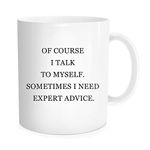 Funny Coffee Mug Inspirational Quote for Men Women - of Course I Talk to Myself. Sometimes I Need Expert Advice - Gift Idea for Co-Worker, Boss Office Drinking, White Fine Bone Ceramic 11 Oz