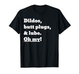 Dildos, butt plugs, and lube. Oh my! T-Shirt