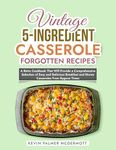 Vintage 5-Ingredient Casserole Forgotten Recipes: A Retro Cookbook That Will Provide a Comprehensive Selection of Easy and Delicious Breakfast and Dinner ... Bygone Times (Vintage and Retro Cookbooks)