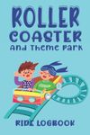 ROLLER COASTER LOGBOOK,THEME PARK RIDE LOGBOOK,: Ideal book to record your roller coaster and theme park rides, great gift for thrill seeking kids of all ages.