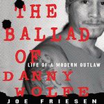 The Ballad of Danny Wolfe: Life of a Modern Outlaw