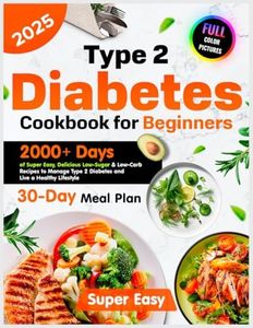 Type 2 Diabetes Cookbook for Beginners: 2000+ Days of Super Easy, Delicious, Low-Sugar & Low-Carb Recipes, Plus a 30-Day Meal Plan to Manage Type 2 Diabetes and Live a Healthy Lifestyle