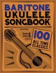 Baritone Ukulele Songbook: 100 All 