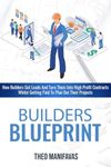 Builders Blueprint: How Builders Get Leads And Turn Them Into High Profit Contracts Whilst Getting Paid To Plan Out Their Projects