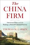 The China Firm: American Elites and the Making of British Colonial Society