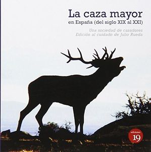 La caza mayor en España. Del siglo XIX al XXI (NARRATIVA)