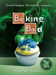 Baking Bad: Great Recipes. No Meth-In Around