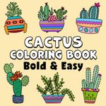 Cactus Bold & Easy Coloring Book: Simple Large Print Desert Succulents and Cacti Designs for Adults, Kids & Beginners