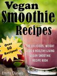 Vegan Smoothie Recipes: The Delicious, Weight Loss & Healthy Living Vegan Smoothie Recipe Book