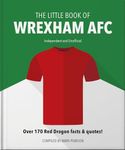 The Little Book of Wrexham AFC: Over 170 Red Dragon facts & quotes!