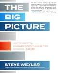 The Big Picture: How to Use Data Visualization to Make Better Decisions―Faster (BUSINESS BOOKS)