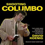 Shooting Columbo: The Lives and Deaths of TV's Rumpled Detective