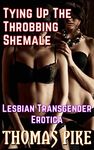 Tying Up The Throbbing Shemale: Lesbian Transgender Erotica