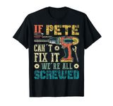 If Pete Can't Fix it We're All Screwed Funny Father's Gift T-Shirt