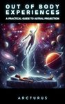 Out of Body Experiences: A Practical Guide to Astral Projection (Spiritual Development)