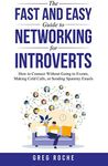 The Fast and Easy Guide to Networking for Introverts: How to Connect Without Going to Events, Making Cold Calls, or Sending Spammy Emails