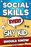 Social Skills Every Shy Kid Should Know: The Ultimate Guide for Tweens to Conquer Shyness, Unlock True Confidence, and Make Lots of Friends