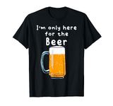 I´m only here for the Beer T-Shirt