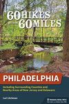 60 Hikes Within 60 Miles: Philadelphia: Including Surrounding Counties and Nearby Areas of New Jersey and Delaware