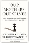 Our Mothers, Ourselves: How Understanding Your Mother's Influence Can Set You on a Path to a Better Life