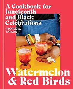 Watermelon and Red Birds: A Cookbook for Juneteenth and Black Celebrations