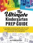 The Ultimate Kindergarten Prep Guide: A complete resource guide with fun and educational activities to prepare your preschooler for kindergarten