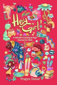 Hey Girl! Mindful Coming-of-Age Journal for Girls: A body-positive book for ages 8 to 16, guiding girls through puberty and womanhood