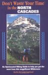 Don't Waste Your Time in the North Cascades: An Opinionated Hiking Guide to Help You Get the Most from This Magnificent Wilderness