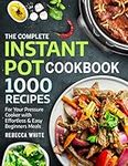 The Complete Instant Pot Cookbook 1000 Recipes: For Your Pressure Cooker With Effortless And Easy Beginners Meals