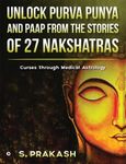 Unlock Purva Punya and Paap from the Stories of 27 Nakshatras : Curses through Medical Astrology [Paperback] S. PRAKASH