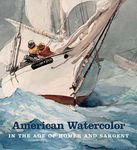 American Watercolor in the Age of Homer and Sargent (Makers of the Modern World)