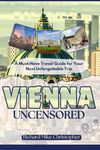 Vienna Uncensored: A Must-Have Travel Guide for Your Next Unforgettable Trip