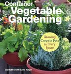 Container Vegetable Gardening: Growing Crops in Pots in Every Space (CompanionHouse Books) Directions for 34 Plants like Tomatoes, Strawberries, Corn, Squash, Beans, Greens, Herbs, Garlic, and More