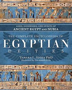 Complete Encyclopedia of Egyptian Deities, The: Gods, Goddesses, and Spirits of Ancient Egypt and Nubia