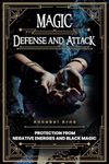 Magic: Defense and Attack: Protection from Negative Energies and Black Magic