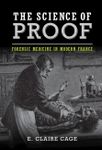 The Science of Proof: Forensic Medicine in Modern France (Studies in Legal History)