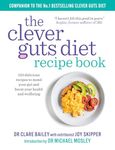 The Clever Guts Diet Recipe Book: 150 delicious recipes to mend your gut and boost your health and wellbeing