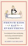 French Kids Eat Everything: How our family moved to France, cured picky eating, banned snacking and discovered 10 simple rules for raising happy, healthy eaters