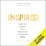 Inspired: How to Create Tech Products Customers Love, Second Edition