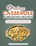 Vintage Casserole Forgotten Recipes: A Retro Cookbook That Will Bring Back Irresistible Breakfast and Dinner Casseroles From the Past (Vintage and Retro Cookbooks)