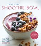 Art of the Smoothie Bowl, The: Beautiful Fruit Blends for Satisfying Meals and Healthy Snacks