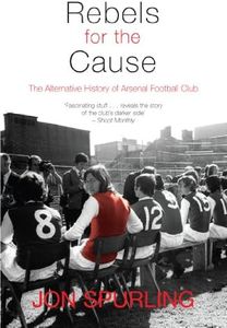 Rebels for the Cause: The Alternative History of Arsenal Football Club