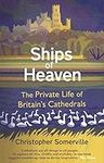 Ships Of Heaven: The Private Life of Britain’s Cathedrals