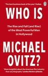 Who Is Michael Ovitz?: The Rise and Fall (and Rise) of the Most Powerful Man in Hollywood