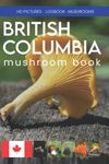 British Columbia mushroom book. Wild mushroom identification logbook.: Great field guide logbook and journal of pacific northwest for foraging. Perfect mushroom journal for adults and kids. Canada mushroom foraging book.